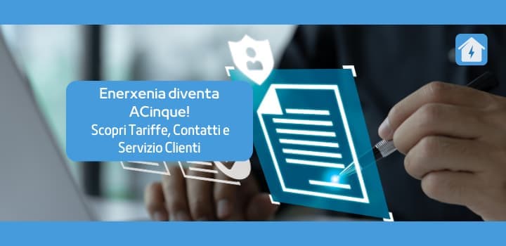 Enerxenia diventa ACinque! Scopri Tariffe, Contatti e Servizio Clienti