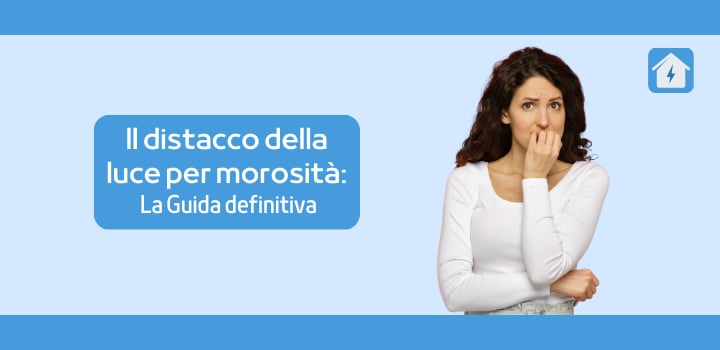 Il distacco della luce per morosità: la guida definitiva
