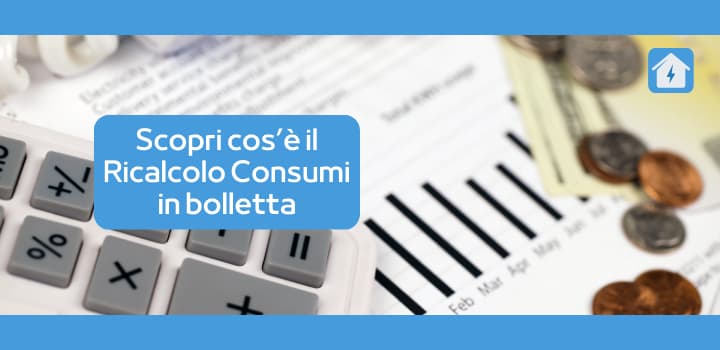 Tutto Quello che Devi Sapere sul Ricalcolo dei Consumi in Bolletta