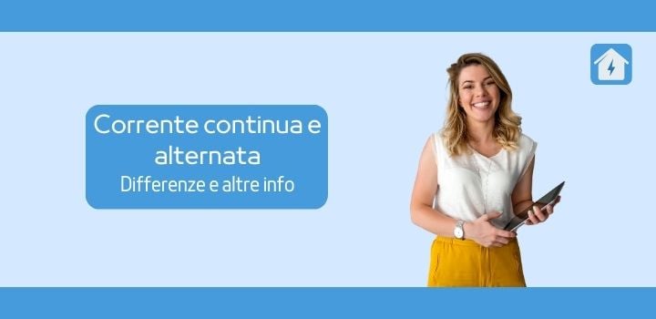 Corrente continua e corrente alternata: differenze, vantaggi e svantaggi e altre info